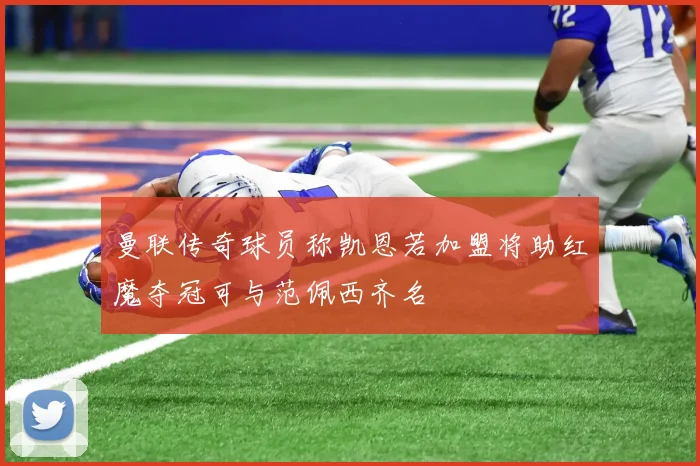 曼联传奇球员称凯恩若加盟将助红魔夺冠可与范佩西齐名